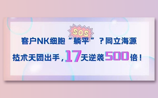 客户NK细胞“躺平”？710公海官网技术天团出手，17天逆袭500倍！